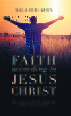 Faith According to Jesus Christ: How to Grow in the True Knowledge of Our Lord and Savior