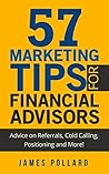 57 Marketing Tips for Financial Advisors: Advice on Referrals, Cold Calling, Positioning and More!