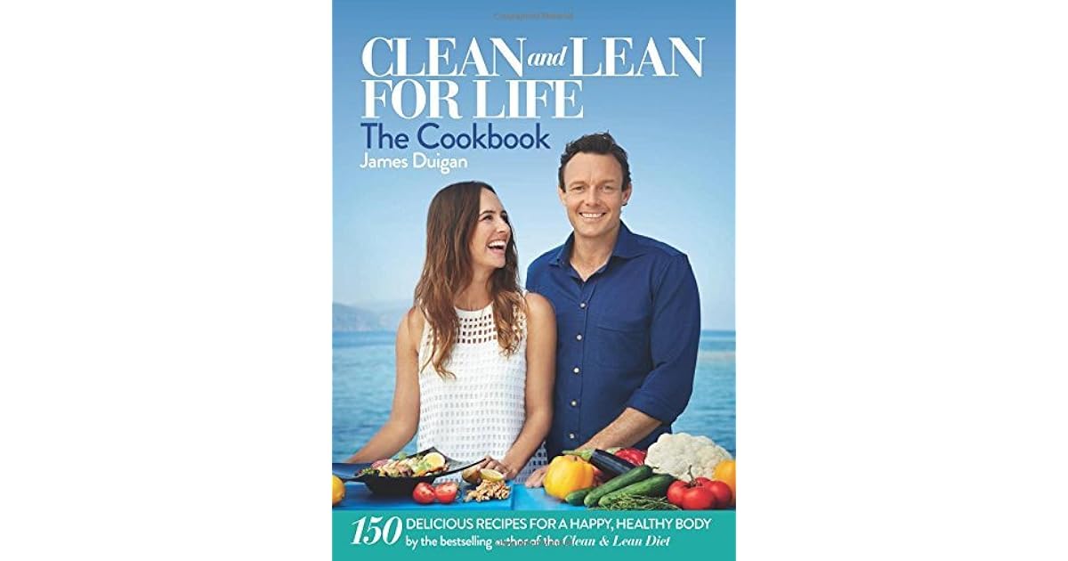 Clean and Lean for Life The Cookbook 150 Delicious Recipes for a
