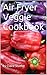Air Fryer Veggie Cookbook: Get more out of your Air Fryer