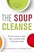 The Soup Cleanse: Eat Your Way to a Clean, Lean, Nourished Body in Less than a Week