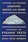 The Dawning Moon of the Mind: Unlocking the Pyramid Texts Book cover for The Dawning Moon of the Mind: Unlocking the Pyramid Texts