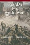 Canada and the Two World Wars: Marching to Armageddon: Canadians and the Great War, 1914-1919 a Nation Forged in Fire: Canadians and the Second World