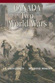 Canada and the Two World Wars: Marching to Armageddon: Canadians and the Great War, 1914-1919 a Nation Forged in Fire: Canadians and the Second World