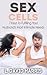 Sex Cells: 7 Keys to Fulfilling Your Husband's Most Intimate Needs