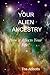 Your Alien Ancestry: How it Affects Your Life!