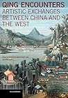 Qing Encounters: Artistic Exchanges between China and the West (Issues & Debates)
