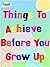 Things To Achieve Before You Grow Up