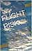 FLIGHT RISK: THE MISADVENTURES OF A FREELANCE AIRLINE PILOT. CAPTAIN BOB BINNING