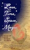 Love, Time, Space, Magic: Tales of Love for the Imaginative and Fanciful