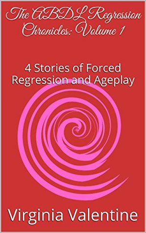 The ABDL Regression Chronicles: Volume 1: 4 Stories of Forced Regression and Ageplay (Kindle Edition)