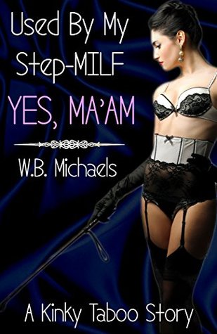 Yes Ma'am: Taboo, Forbidden, Kinky, Older Woman, Younger Man, Short Story (Used By My Step-MILF Book 1)