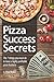 Pizza Success Secrets: The 7 Things You Must Do To Have A Highly Profitable Pizza Business