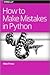 How to Make Mistakes in Python