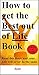 How to get the best out of Life Book: Read this short Book and your life will never be the same