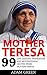 Mother Teresa: 99 Life Lessons, Inspiration and Motivational Quotes From Mother Teresa (Mother Teresa of Calcutta, Wisdom, Happiness)