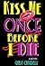 KISS ME ONCE BEFORE I DIE