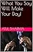 What You Say, Will Make You...