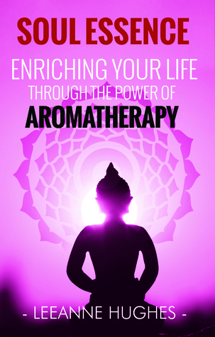 Soul Essence: Enriching your life through the power of aromatherapy