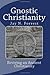 Gnostic Christianity: Reviving an Ancient Christianity