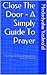 Close The Door - A Simply Guide To Prayer by Medadyahu Yashra'al