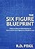 The Six Figure Blueprint: 8 Ways to Start an Online Business & How to Grow It to 6 Figures in 12 Months or Less