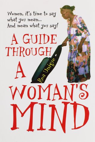 A Guide Through a Woman's Mind: Women, It's Time to Say What You Mean... and Mean What You Say!