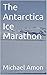 The Antarctica Ice Marathon by Michael Amon