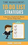 Time Management: To-Do List Strategies to Become a Productivity Master and Get Things Done (Time Management Techniques, Time Management Skills, Stress Management Techniques)