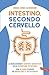 Intestino, secondo cervello: Le rivoluzionarie scoperte scientifiche sulla microflora intestinale. Con 10 menù studiati da grandi chef e nutrizionisti (Italian Edition)