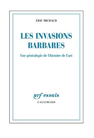 Les invasions barbares. Une généalogie de l'histoire de l'art (French Edition)