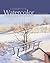 Complete Watercolor Course: 35 Practical Lessons, Expert Hints, and Tips