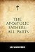 The Apostolic Fathers: All ...