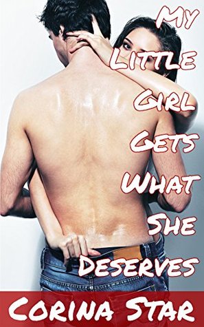 My Little Girl Gets What She Deserves (Taboo Forbidden Erotica)