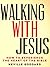 Walking With Jesus: How to Experience the Heart of the Bible
