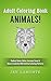 Adult Coloring Book: Animals! Reduce Stress, Relax, Increase Focus & Boost Creativity With Animal Coloring Patterns