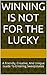 Winning Is Not For The Lucky: A Friendly, Creative, And Unique Guide To Entering Sweepstakes