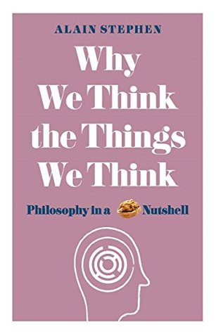 Why We Think the Things We Think: Philosophy in a Nutshell (Kindle Edition)