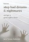 How to Stop Bad Dreams and Nightmares by Jane Teresa Anderson