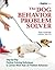 The Dog Behavior Problem Solver: Step-by-Step Positive Training Techniques to Correct More than 20 Problem Behaviors