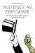 Audience as Performer: The changing role of theatre audiences in the twenty-first century