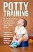 Potty Training: How To Quickly Potty Train With Stress Free Methods In Under 3 Days Or Less Highly Super Effective Tips And Tricks To Get Your Child Lovin' To Potty