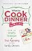What to Cook for Dinner with Kids: How to Simplify, Strategize and Stop Agonizing Over Family Dinners