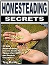 Homesteading Secrets: Off Grid Homesteading Secrets Guide To Thrive After SHTF And Society Collapses! Homesteading Secrets: Off Grid Homesteading Secrets Guide To Thrive After SHTF And Society Collapses!