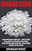 Magnesium: Magnesium Miracle - Discover Amazing Natural Remedies For Stronger Bones, Healthier Heart And Mind (Alternative Medicine & Vitamin)