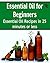 Essential Oil for Beginners: Essential Oil Recipes in 25 Minutes or Less: (Essential Oils, Essential Oils Recipes, Essential Oils Guide, Essential Oils Books, Essential Oils for Beginners)