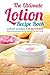 The Ultimate Lotion Recipe Book - Lotion Making For Beginners: Over 25 Homemade Lotion Recipes You Will Love!
