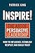 Inspire! The Art of Persuasive Leadership: How to Influence, Establish Trust, and Gain Respect