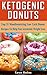 Ketogenic Donuts: Top 35 Mouthwatering Low Carb Donut Recipes To Help You Accelerate Weight Loss