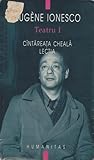 Teatru I - Cântăreaţa cheală. Lecţia by Eugène Ionesco
